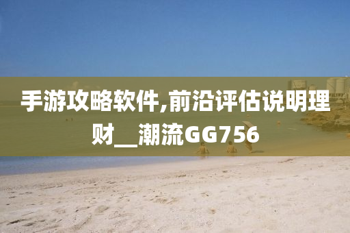 手游攻略软件,前沿评估说明理财__潮流GG756