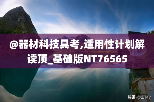 @器材科技具考,适用性计划解读顶_基础版NT76565