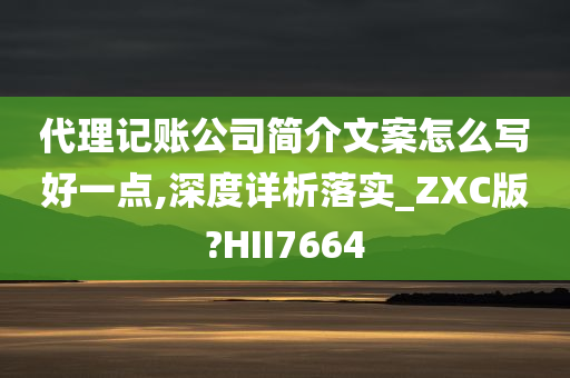 代理记账公司简介文案怎么写好一点,深度详析落实_ZXC版?HII7664