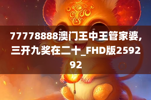 77778888澳门王中王管家婆,三开九奖在二十_FHD版259292