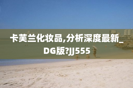 卡芙兰化妆品,分析深度最新_DG版?JJ555