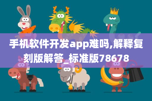 手机软件开发app难吗,解释复刻版解答_标准版78678