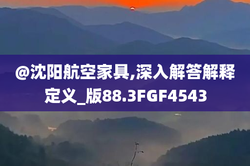 @沈阳航空家具,深入解答解释定义_版88.3FGF4543