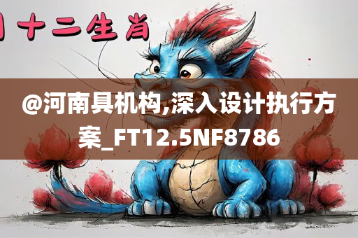 @河南具机构,深入设计执行方案_FT12.5NF8786