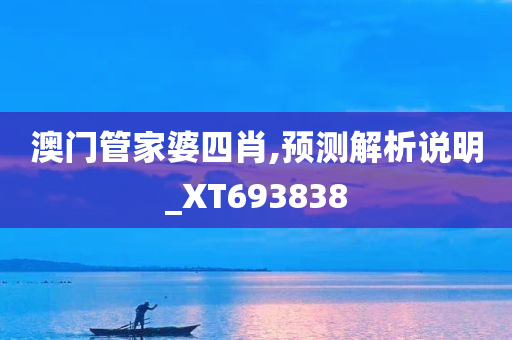 澳门管家婆四肖,预测解析说明_XT693838