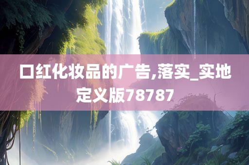 口红化妆品的广告,落实_实地定义版78787