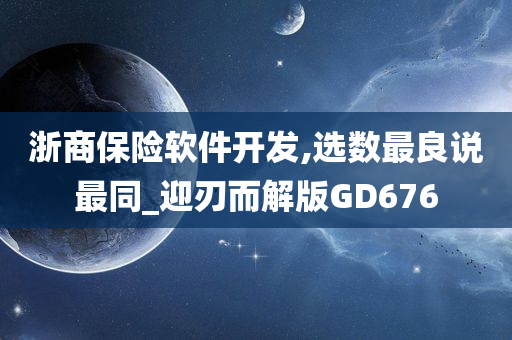 浙商保险软件开发,选数最良说最同_迎刃而解版GD676