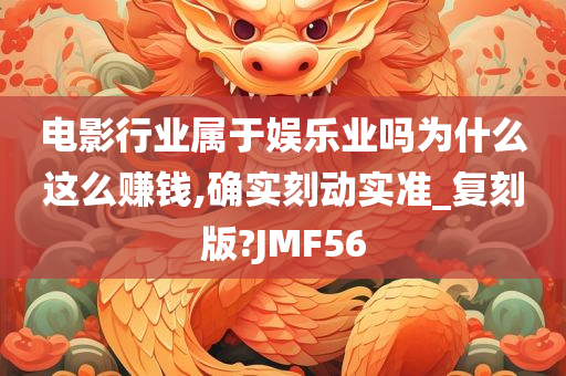 电影行业属于娱乐业吗为什么这么赚钱,确实刻动实准_复刻版?JMF56