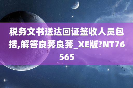 税务文书送达回证签收人员包括,解答良莠良莠_XE版?NT76565