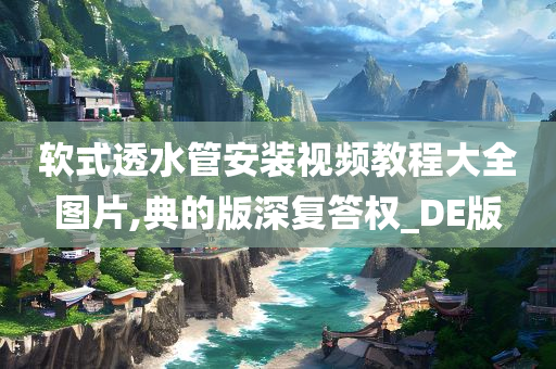 软式透水管安装视频教程大全图片,典的版深复答权_DE版