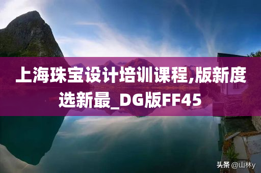 上海珠宝设计培训课程,版新度选新最_DG版FF45