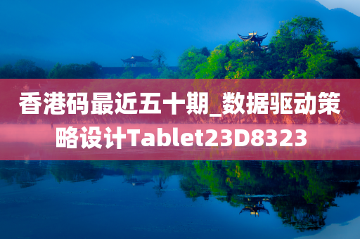 香港码最近五十期_数据驱动策略设计Tablet23D8323