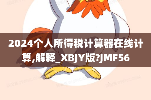 2024个人所得税计算器在线计算,解释_XBJY版?JMF56