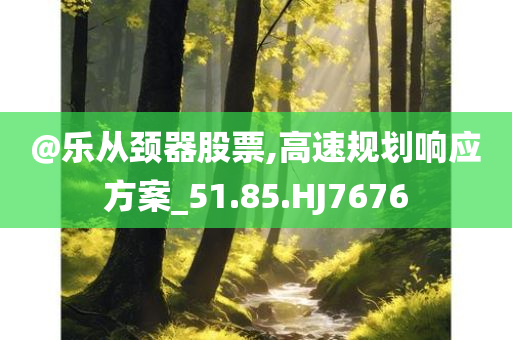 @乐从颈器股票,高速规划响应方案_51.85.HJ7676