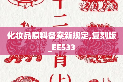 化妆品原料备案新规定,复刻版_EE533