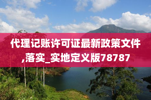 代理记账许可证最新政策文件,落实_实地定义版78787