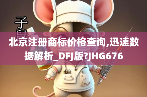 北京注册商标价格查询,迅速数据解析_DFJ版?JHG676