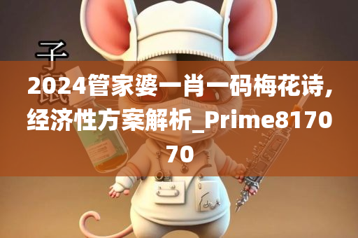 2024管家婆一肖一码梅花诗,经济性方案解析_Prime817070