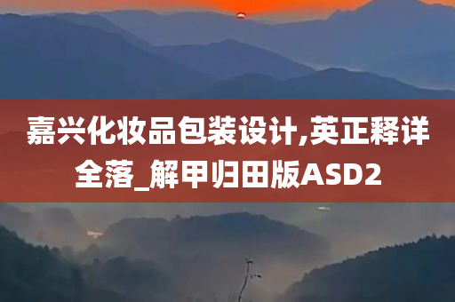 嘉兴化妆品包装设计,英正释详全落_解甲归田版ASD2