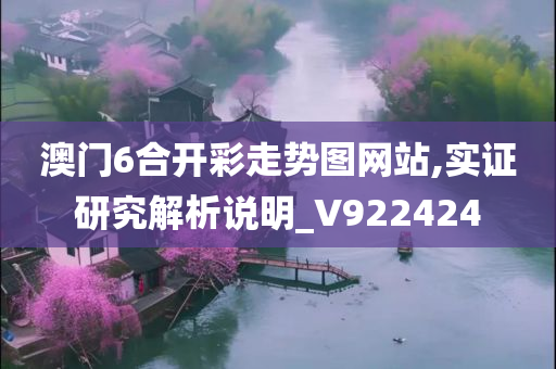 澳门6合开彩走势图网站,实证研究解析说明_V922424