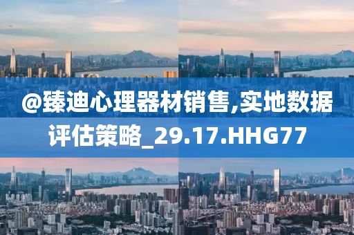 @臻迪心理器材销售,实地数据评估策略_29.17.HHG77