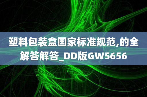 塑料包装盒国家标准规范,的全解答解答_DD版GW5656