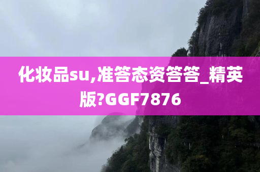 化妆品su,准答态资答答_精英版?GGF7876