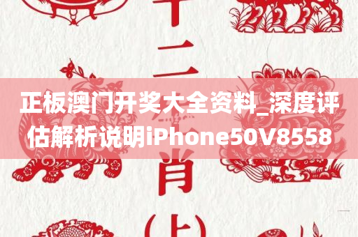 正板澳门开奖大全资料_深度评估解析说明iPhone50V8558