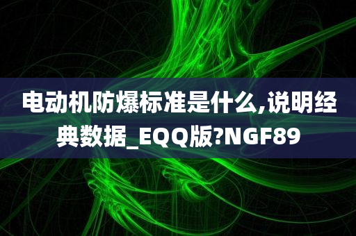 电动机防爆标准是什么,说明经典数据_EQQ版?NGF89