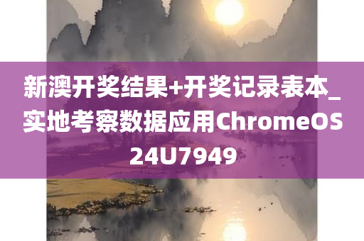 新澳开奖结果+开奖记录表本_实地考察数据应用ChromeOS24U7949