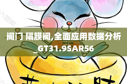 阀门 隔膜阀,全面应用数据分析_GT31.9SAR56