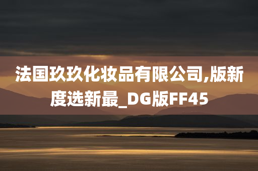 法国玖玖化妆品有限公司,版新度选新最_DG版FF45