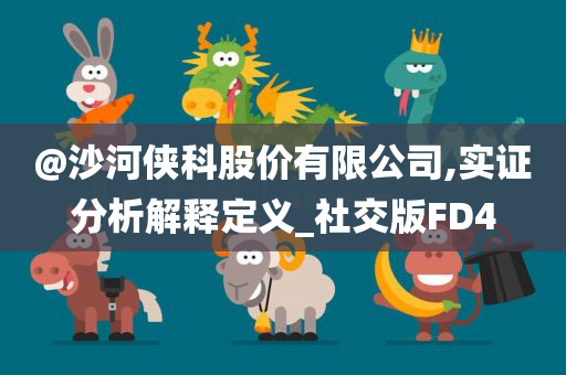 @沙河侠科股价有限公司,实证分析解释定义_社交版FD4