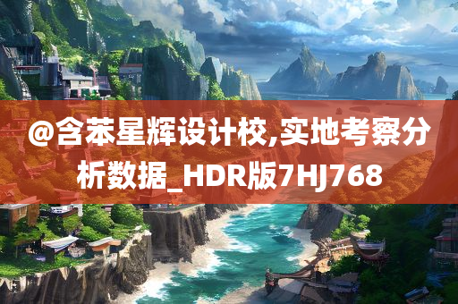 @含苯星辉设计校,实地考察分析数据_HDR版7HJ768