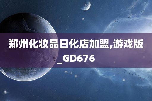 郑州化妆品日化店加盟,游戏版_GD676