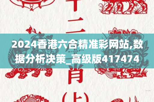 2024香港六合精准彩网站,数据分析决策_高级版417474