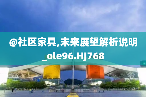 @社区家具,未来展望解析说明_ole96.HJ768