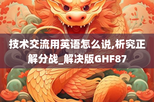 技术交流用英语怎么说,析究正解分战_解决版GHF87