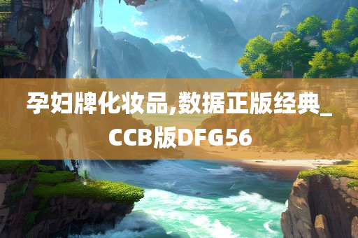 孕妇牌化妆品,数据正版经典_CCB版DFG56