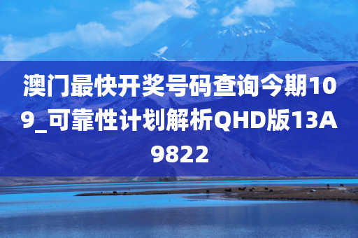 澳门最快开奖号码查询今期109_可靠性计划解析QHD版13A9822