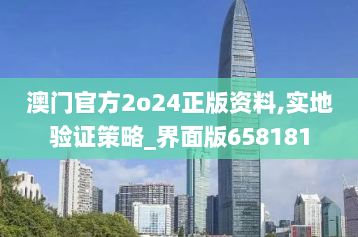 澳门官方2o24正版资料,实地验证策略_界面版658181