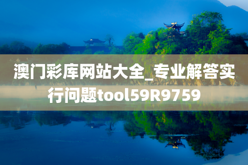 澳门彩库网站大全_专业解答实行问题tool59R9759