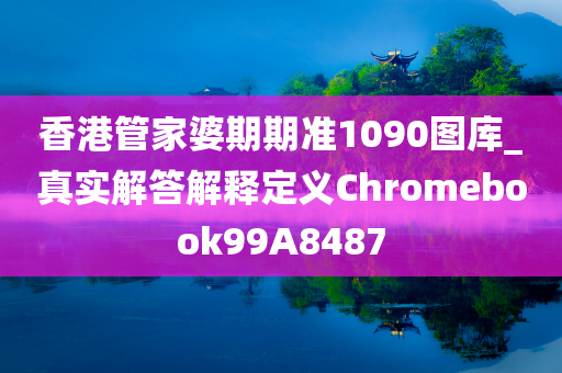 香港管家婆期期准1090图库_真实解答解释定义Chromebook99A8487