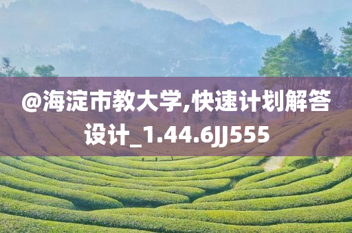 @海淀市教大学,快速计划解答设计_1.44.6JJ555