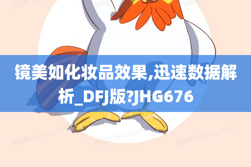 镜美如化妆品效果,迅速数据解析_DFJ版?JHG676