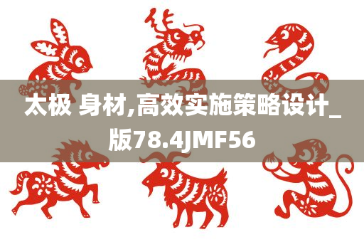 太极 身材,高效实施策略设计_版78.4JMF56