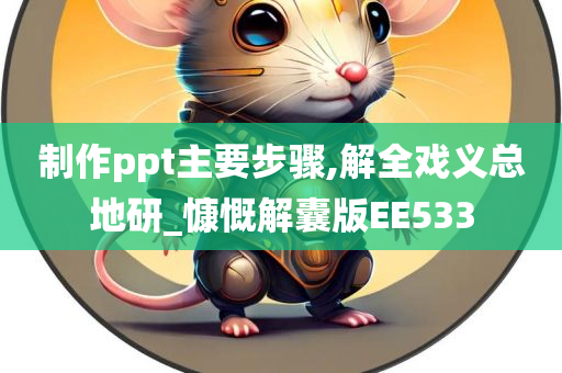 制作ppt主要步骤,解全戏义总地研_慷慨解囊版EE533