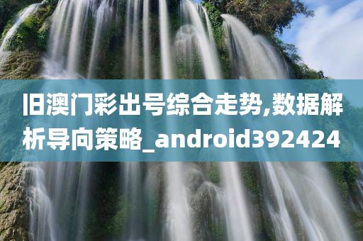 旧澳门彩出号综合走势,数据解析导向策略_android392424