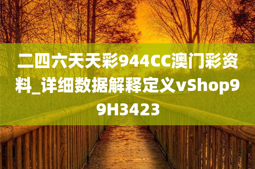 二四六天天彩944CC澳门彩资料_详细数据解释定义vShop99H3423