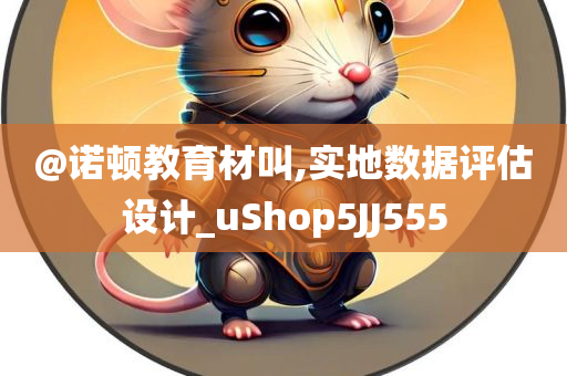 @诺顿教育材叫,实地数据评估设计_uShop5JJ555